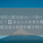 投資信託の配当金はいつ受け取れるの？ 💰 あなたの未来を輝かせる配当金の秘密を解き明かす！