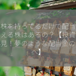 配当株を持ってるだけで配当金がもらえる株はあるの？【投資初心者必見！夢のような配当金の世界へ】